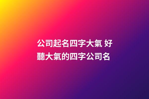 公司起名四字大氣 好聽大氣的四字公司名-第1張-公司起名-玄機派